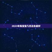 2023年兔宝宝几月出生最好，2023属兔的几月份好2023年属兔几月