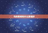 马的属相和什么属相好，属马与什么属相最配对