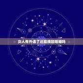 女人有外遇了还能挽回婚姻吗，在婚姻中，那些出轨的女人能挽回吗？
