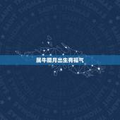 属牛腊月出生有福气，属牛10月出生有福气