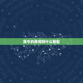 属牛的属相和什么最配，双鱼座的属牛男的和什么属相最配