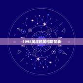 1998属虎的属相婚配表，98年属虎的属相婚配表