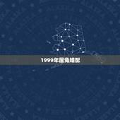 1999年属兔婚配，1999年属兔几月出生好