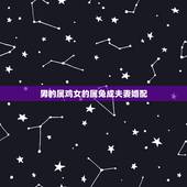 男的属鸡女的属兔成夫妻婚配，属兔女和属鸡男他们结婚在一起会怎么样？