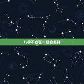 八字不合在一起会怎样，八字不合能在一起吗？
