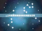 上升星座精确查询表是阴历生日吗，如何使用上升星座查询表