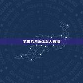 农历几月出生女人有福，一生更好命生肖女人