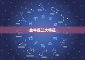 金牛座三大特征，唯一能看透金牛座的星座