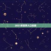 2021年世界人口总数，地球人口2021总人数是多少？