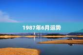 1987年6月运势，1987年农历闰六月婚姻运势