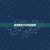 最想睡双子女的星座男，哪个星座男更适合双子女？