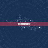 如何招财旺财，招财的方法都有哪些？