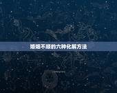 婚姻不顺的六种化解方法，常用化解婚姻不顺的方法有哪些