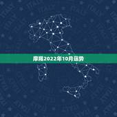 摩羯2022年10月运势，摩羯2022年运势详解全年运程完整版