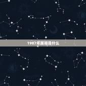 1987年属相是什么，1987年 是属什么的。