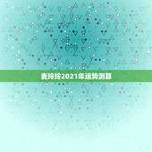 麦玲玲2021年运势测算，2021虎人全年运势1974麦玲玲