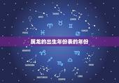 属龙的出生年份表的年份，哪些年份出生的人是属龙