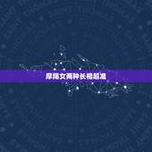 摩羯女两种长相超准，摩羯座女生的双重性格。详细点，谢谢