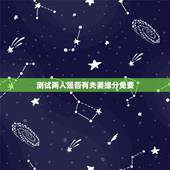 测试两人是否有夫妻缘分免费，测两人有没有夫妻缘分可能在一起吗？