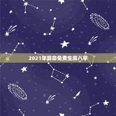 2021年算命免费生辰八字，免费生辰八字算命网