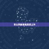 怎么判断星座是否上升，怎样知道自己是不是上升星座啊？