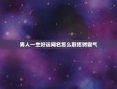 男人一生好运网名怎么取招财霸气 男人好运旺财微信名三个字