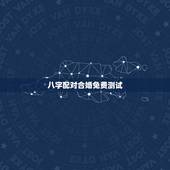 八字配对合婚免费测试，八字合婚，生辰八字配对，八字合婚免费测试，在线男
