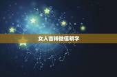 女人吉祥微信明字，求中老年女性的微信名（经典.吉祥的）谢谢