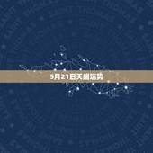 5月21日天蝎运势，天蝎座这个月恋爱运势？