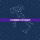1980属猴的42岁以后运气，80年属猴的在以后的年份哪一年运势最好？