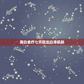 美白食疗七天吃出白净肌肤，经常吃，能使皮肤变白的蔬菜和水果有哪些？