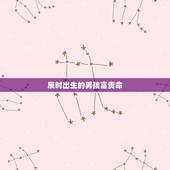 辰时出生的男孩富贵命，男孩生在辰时命运好不好