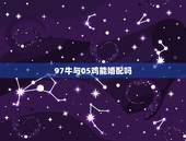 97牛与05鸡能婚配吗，属鸡和属牛婚配如何？