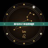 属马2021年运势如何，2021年属马的运势和财运