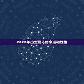 2022年出生属马的命运和性格，2022年属马2o21年运势
