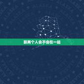 算两个人会不会在一起，帮我算下两个人是否会在一起？生辰八字