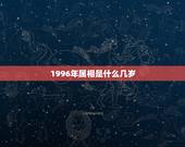 1996年属相是什么几岁，96年属鼠虚岁多少岁