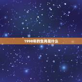 1998年的生肖是什么，1998年生肖属什么？