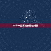 95年一月属猪女最佳婚配，1995年女属猪的天秤座最佳配偶