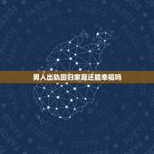男人出轨回归家庭还能幸福吗，老公出轨后被原谅，但回归家庭后会幸福吗