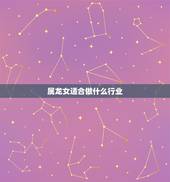 属龙女适合做什么行业，属龙人永远最旺的颜色