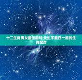 十二生肖男女最佳配对 天生不能在一起的生肖配对