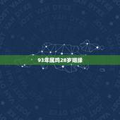 93年属鸡28岁姻缘，2022 年93年属鸡姻缘