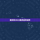 麦玲玲2022属虎全年运势，2022 年运势12生肖运势麦玲玲