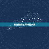 五行相克过得好的夫妻，水火夫妻有过的好的吗