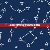 2022出生日期生辰八字查询表，出生年月日寿命查询表