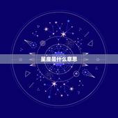 星座是什么意思，星座是啥意思.