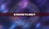 生肖蛇和蛇可以婚配不，蛇和什么生肖最配？属蛇的属相婚配表大全