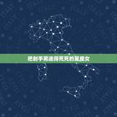把射手男迷得死死的星座女 吸引射手男的三大星座女
