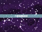 八字合婚配吉日，八字合婚择吉日